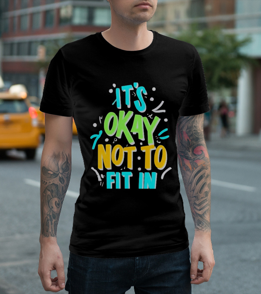 It’s Okay Not To Fit In Positive Affirmation Message T-Shirt