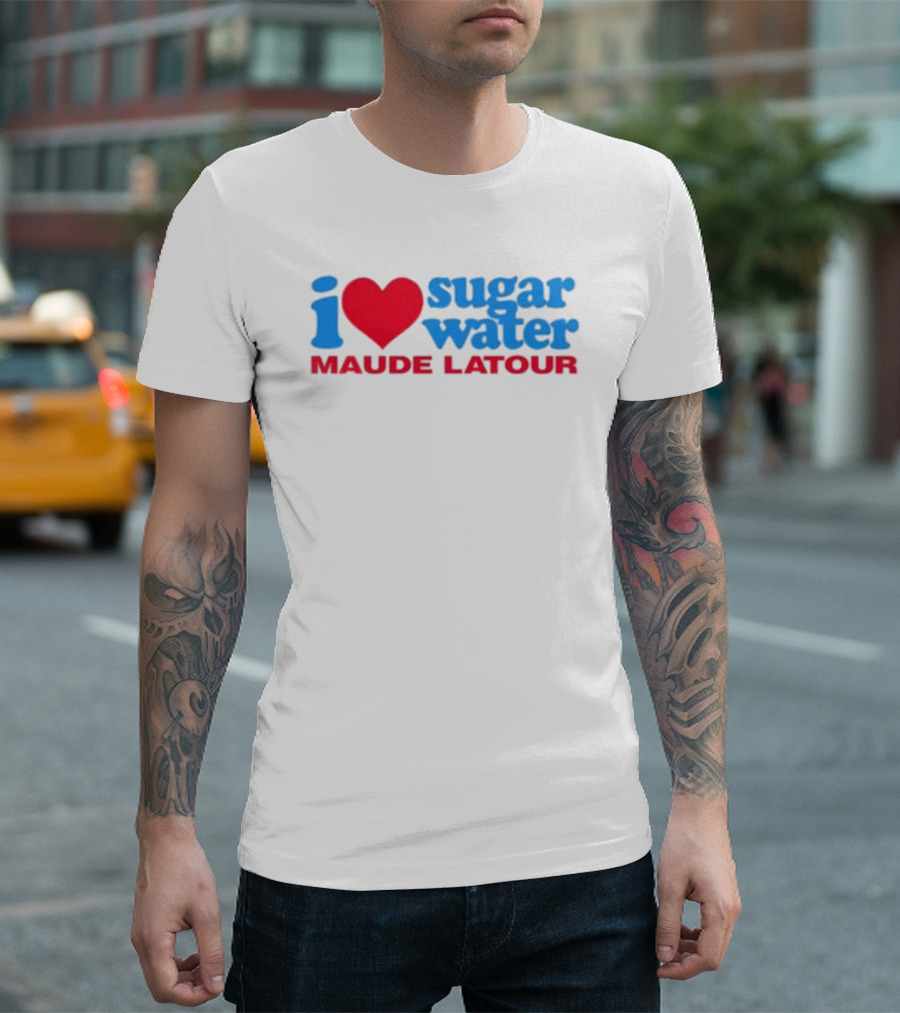 I Love Sugar Water Maude Latour T-Shirt