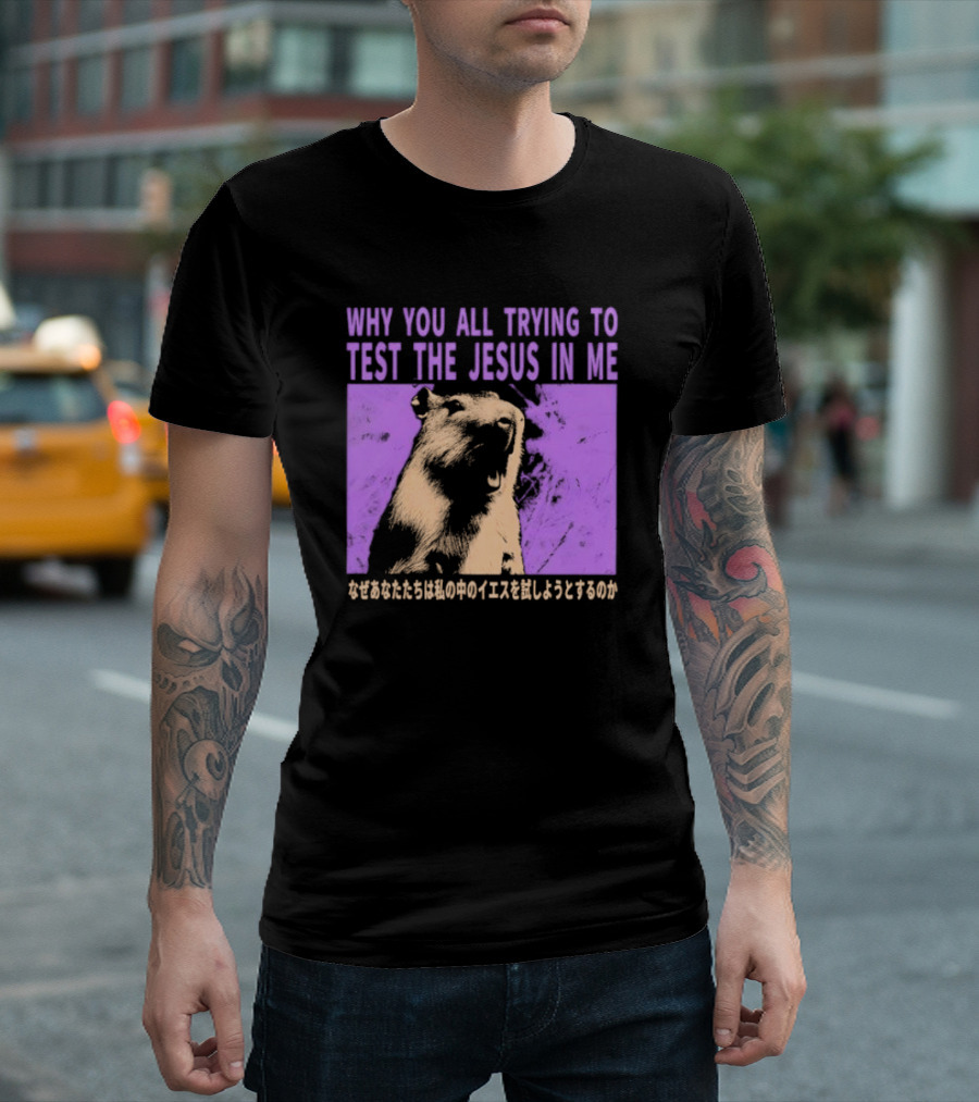 Why You All Trying To Test The Jesus In Me Capybara Japanese Text T-Shirt
