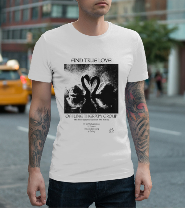 Find True Love Offline Therapy Group The Therapeutic Spirit Of The Times Self Actualization Esteem Love Belonging Safety T-Shirt