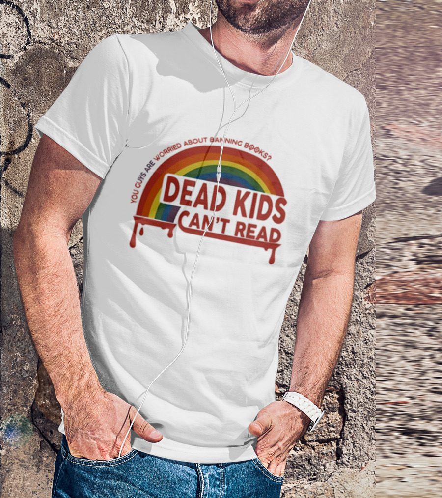 Dead Kids Can't Read Rainbow You Guys Are Worried About Banning Books T-Shirt
