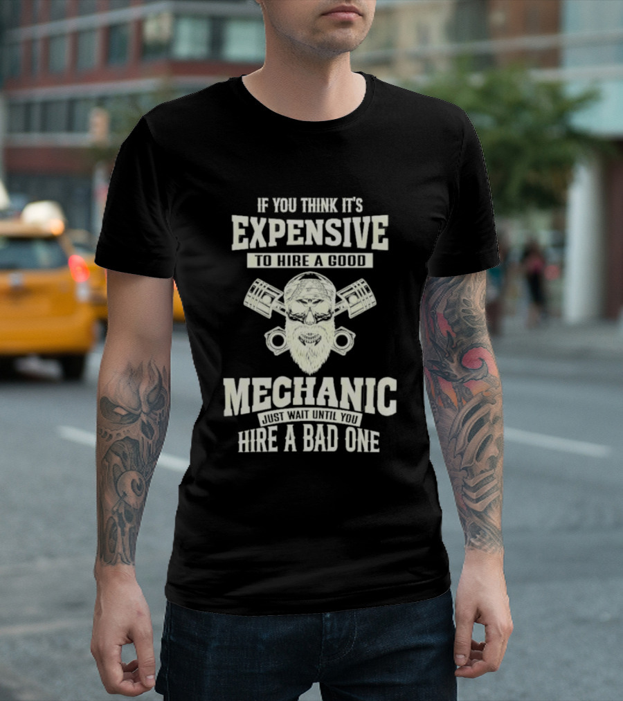 If You Think It's Expensive To Hire A Good Mechanic Just Wait Until You Hire A Bad One Mechanic Bearded Skull Pistons T-Shirt