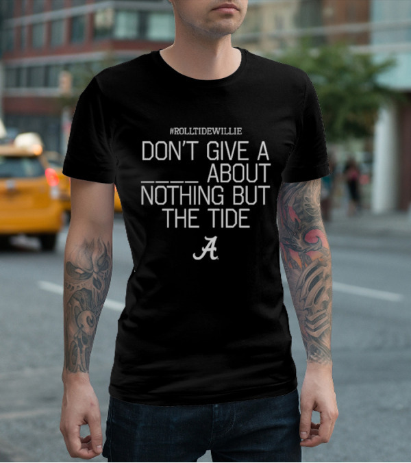 RollTideWillie Don’t Give A About Nothing But The Tide Bama A T-Shirt