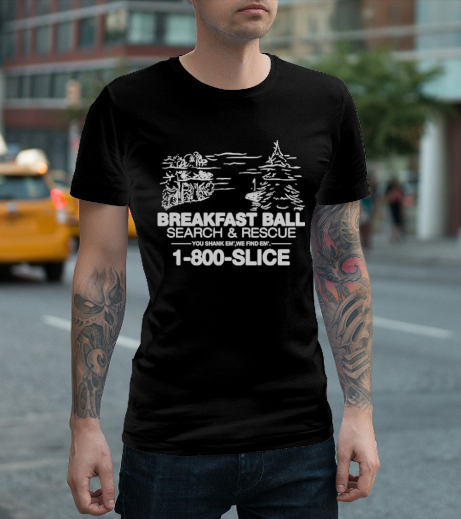 Breakfast Ball Search and Rescue You Shank Em We Find Em 1-800-Slice T-Shirt