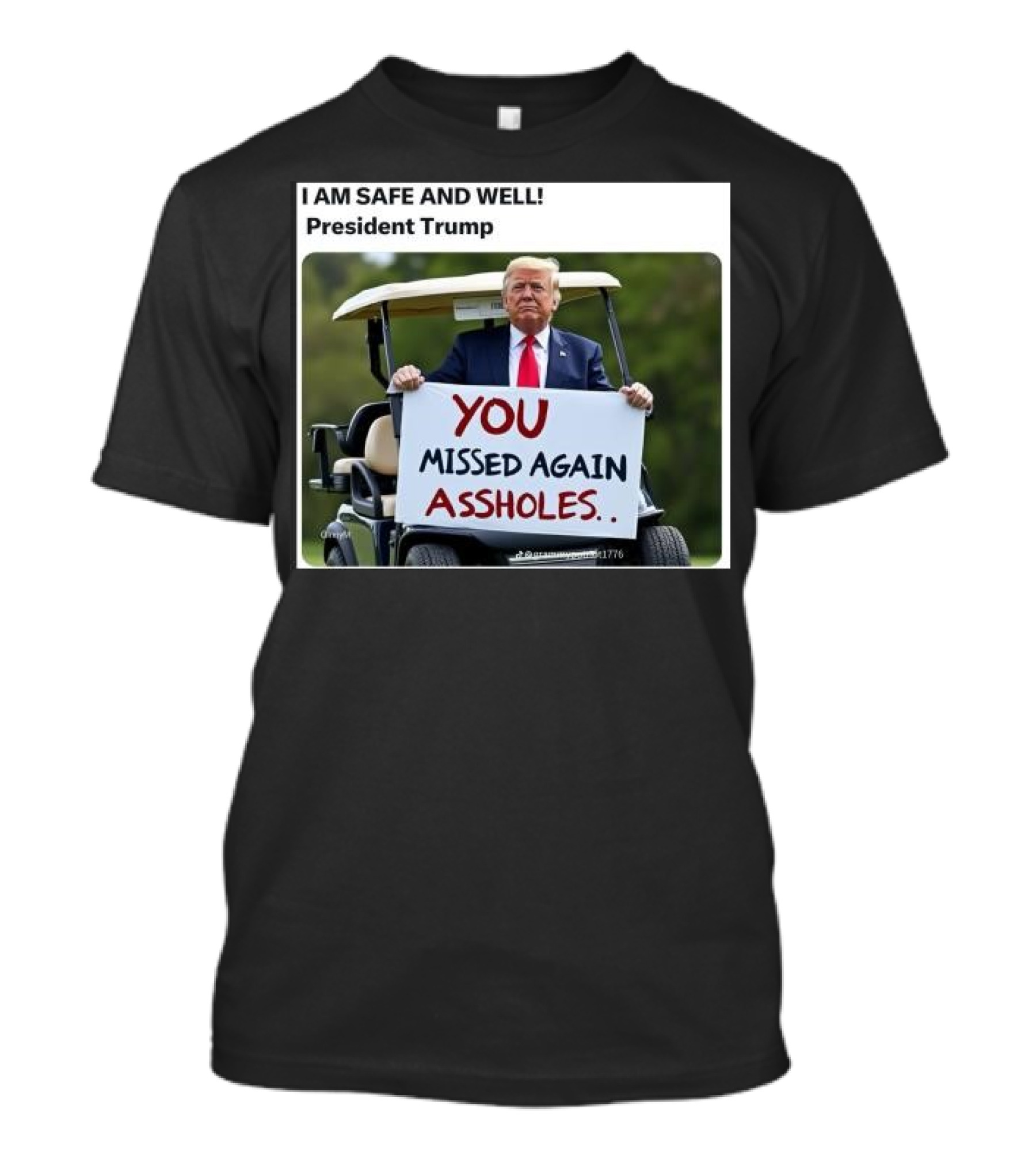 President Trump I Am Safe And Well You Missed Again Assholes T-Shirt