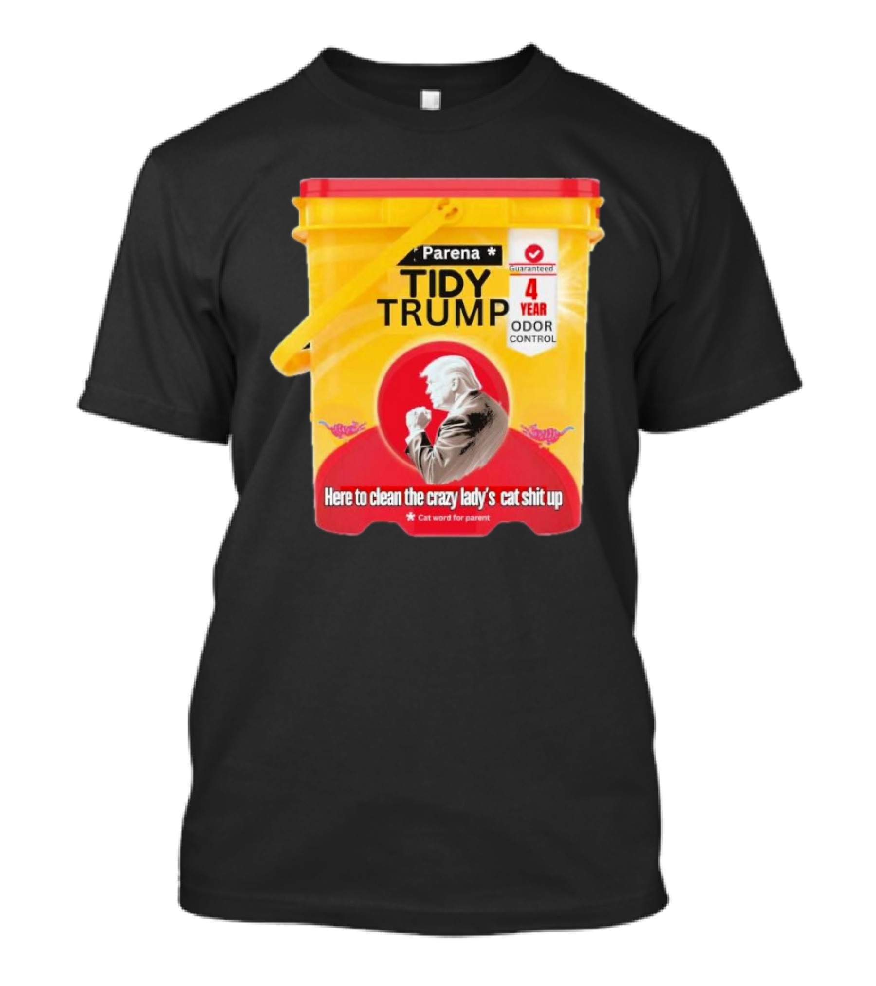 Parena Tidy Trump Here To Clean The Crazy Lady’s Cat Shit Up 4 Year Odor Control T-Shirt