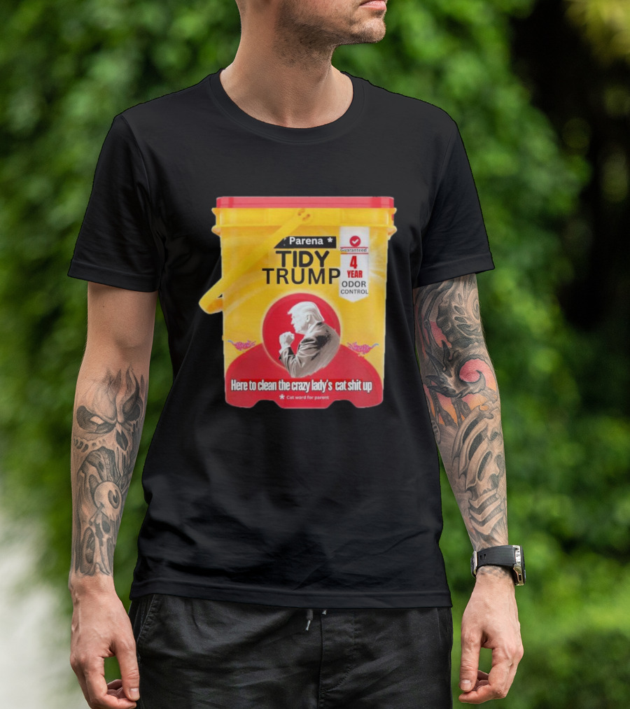 Parena Tidy Trump Here To Clean The Crazy Lady’s Cat Shit Up 4 Year Odor Control T-Shirt