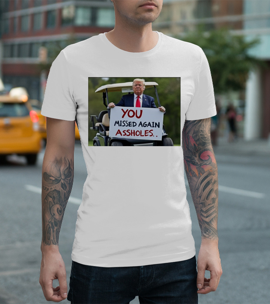 Trump 2024 You Missed Again Assholes Golf Cart Sign T-Shirt