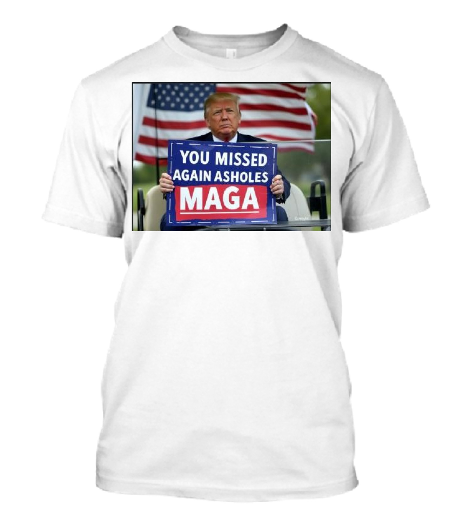 You Missed Again Asholes MAGA Donald Trump Holding Sign American Flag Background T-Shirt