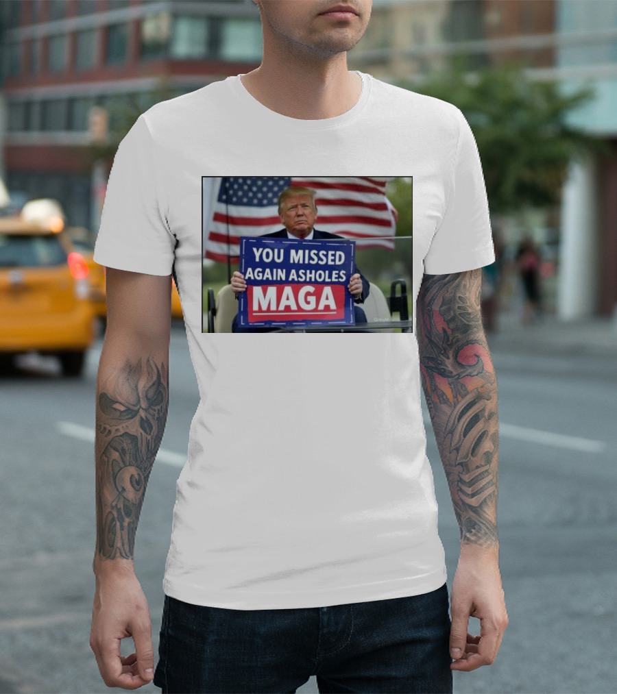 You Missed Again Asholes MAGA Donald Trump Holding Sign American Flag Background T-Shirt