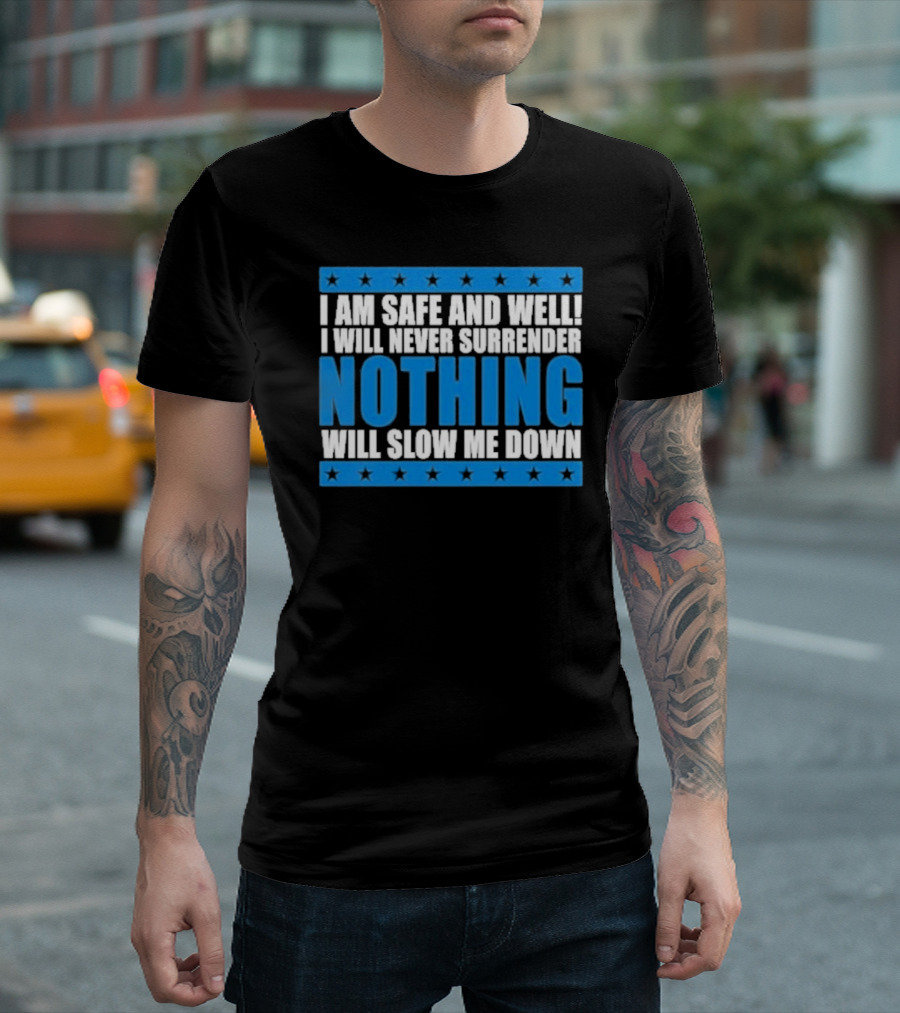 I Am Safe and Well Nothing Will Slow Me Down I Will Never Surrender T-Shirt