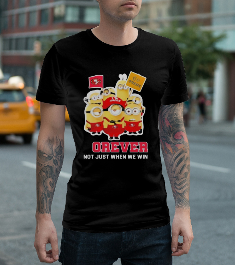 Minions San Francisco 49ers Forever Go 49ers Not Just When We Win T-Shirt