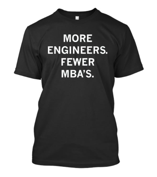 More Engineers Fewer MBA's T-Shirt