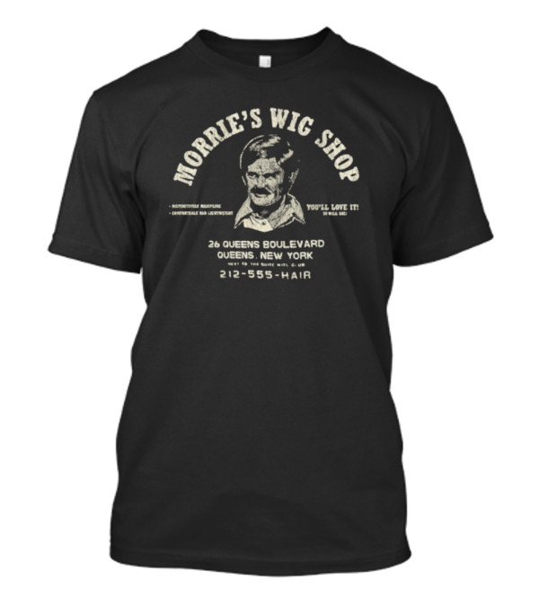 Morrie's Wig Shop You'll Love It 26 Queens Boulevard Comfortable And Adventurous New York T-Shirt