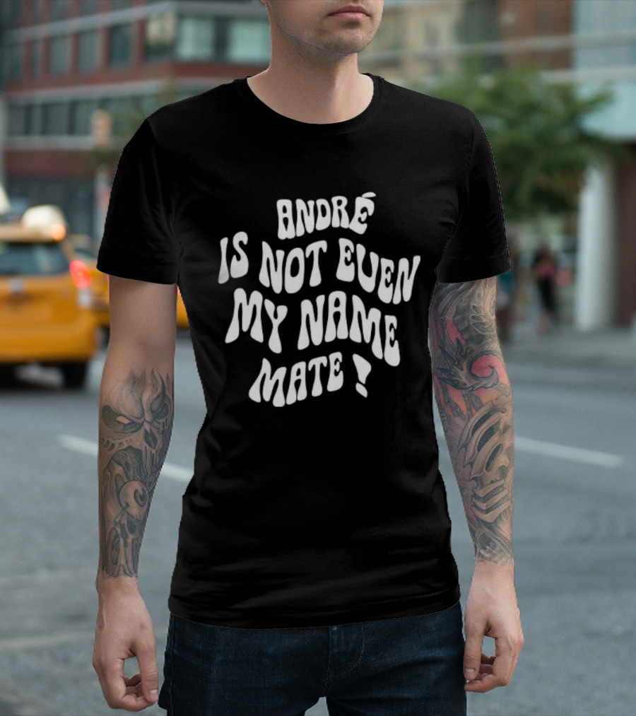 André Is Not Even My Name Mate T-Shirt