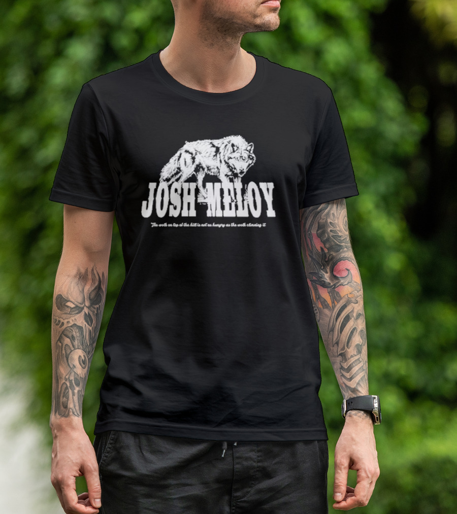 Josh Meloy Wolf The Wolf On Top Of The Hill Is Not As Hungry As The Wolf Climbing It T-Shirt