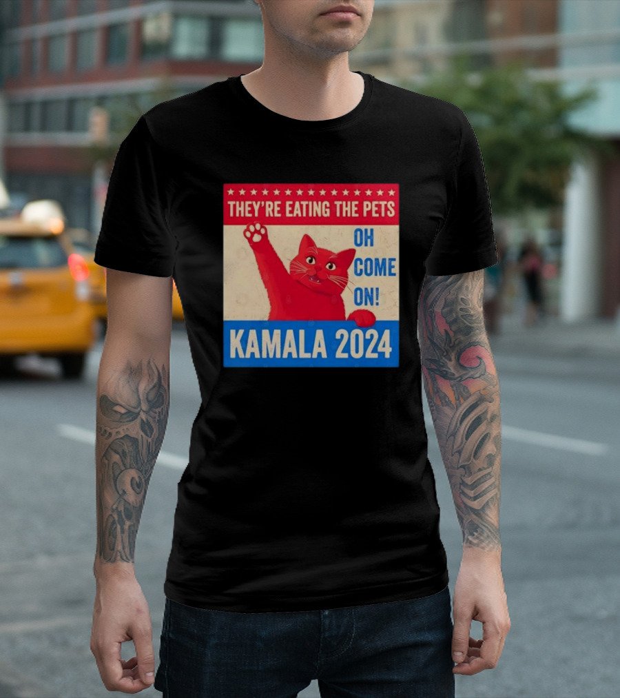 Kamala 2024 They’re Eating The Pets Oh Come On Cat T-Shirt