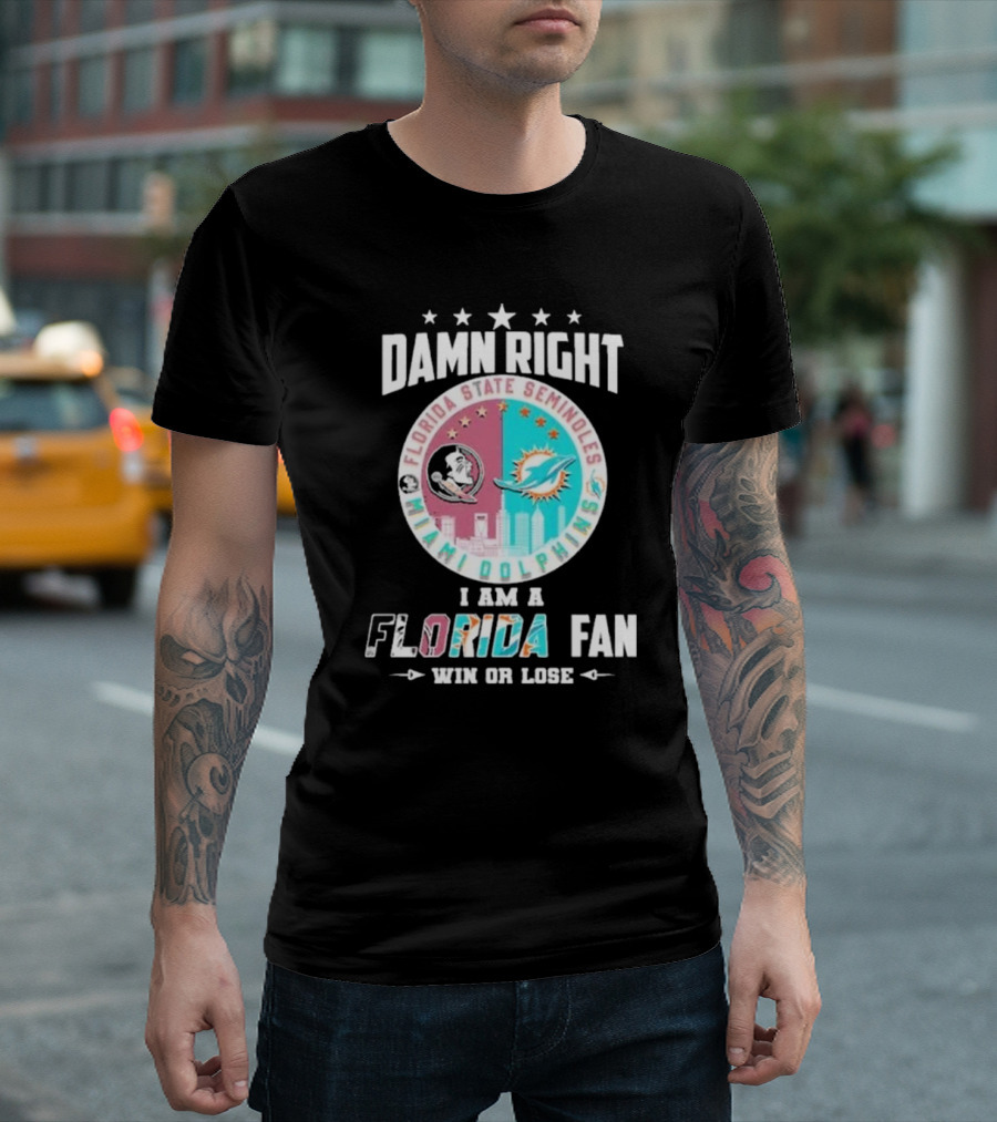 Damn Right I Am A Florida State Seminoles Miami Dolphins Fan Win Or Lose T-Shirt