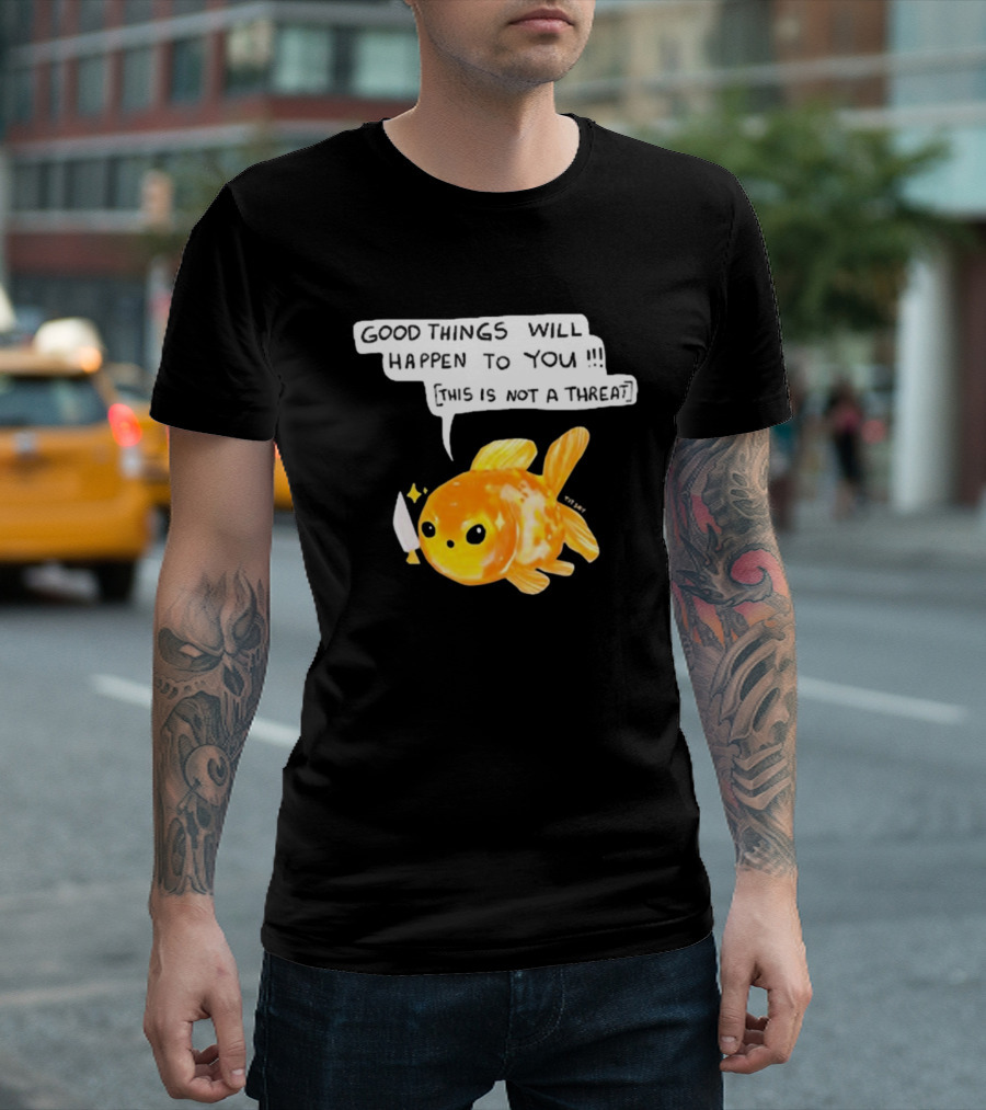 Good Things Will Happen To You This Is Not A Threat Cute Goldfish Knife T-Shirt