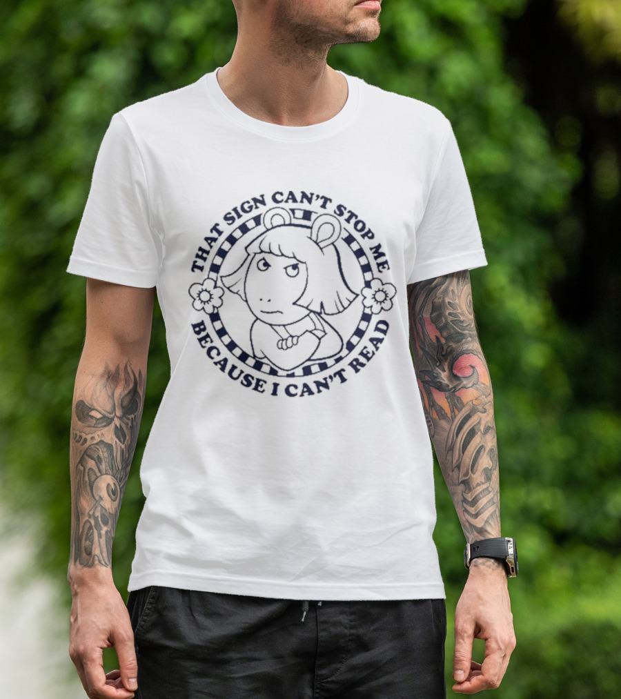 Arthur Meme That Sign Can’t Stop Me Because I Can’t Read T-Shirt