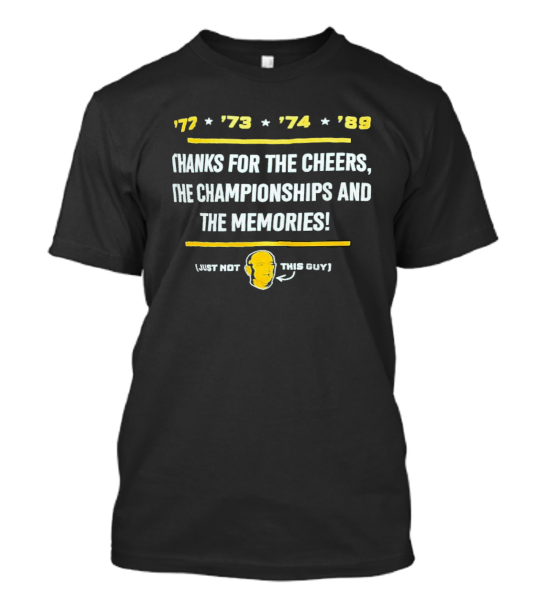 '77 '73 '74 '89 Thanks For The Cheers The Championships And The Memories Just Not This Guy T-Shirt