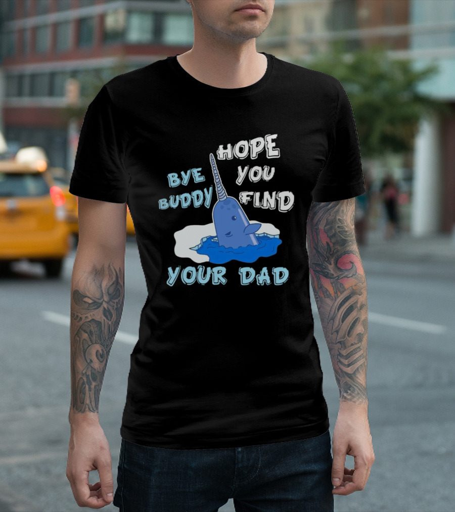 Bye Buddy Hope You Find Your Dad Christmas Narwhal T-Shirt