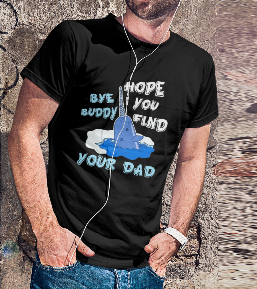 Bye Buddy Hope You Find Your Dad Christmas Narwhal T-Shirt