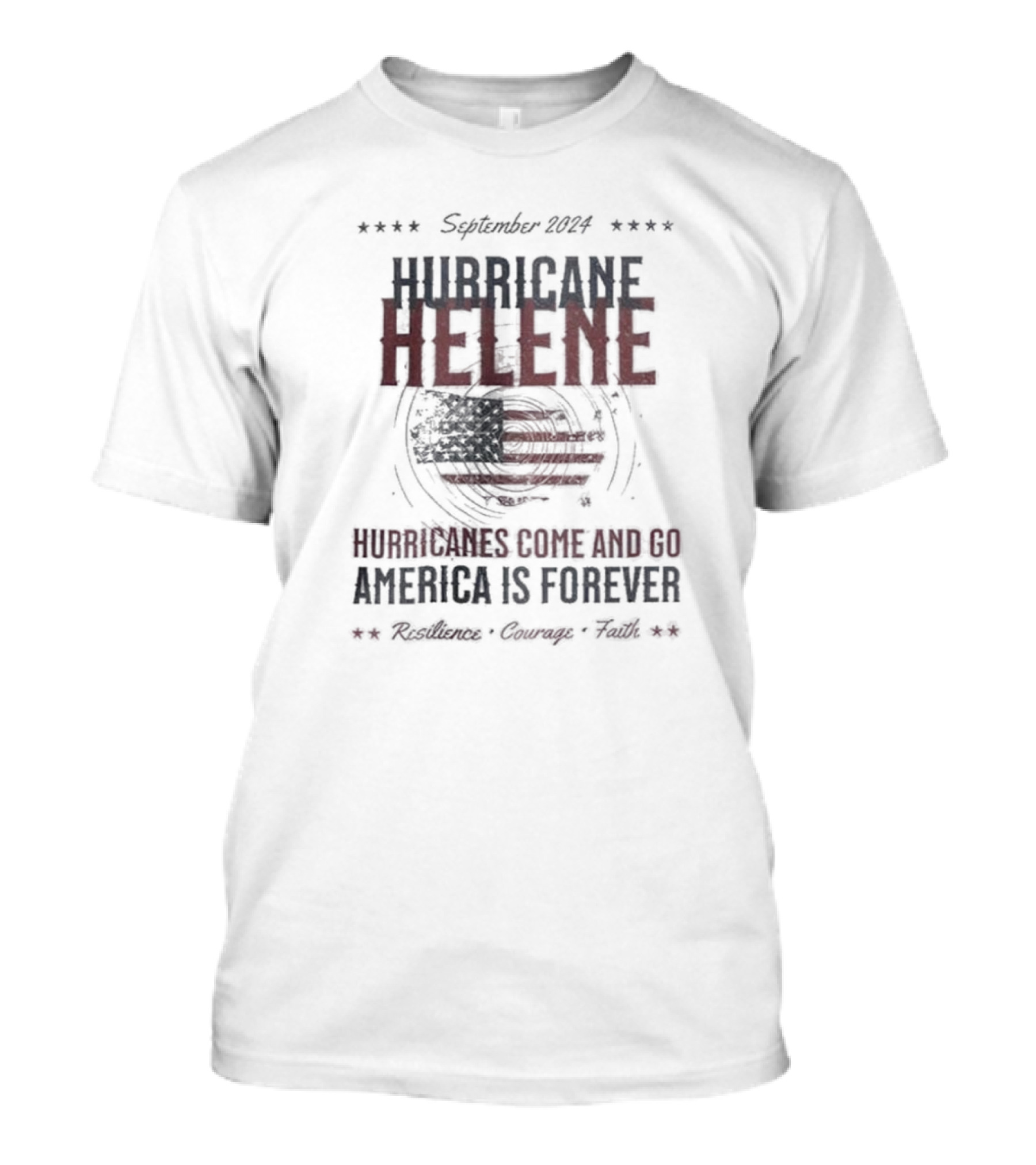 September 2024 Hurricane Helene Hurricanes Come And Go America Is Forever Resilience Courage Faith T-Shirt