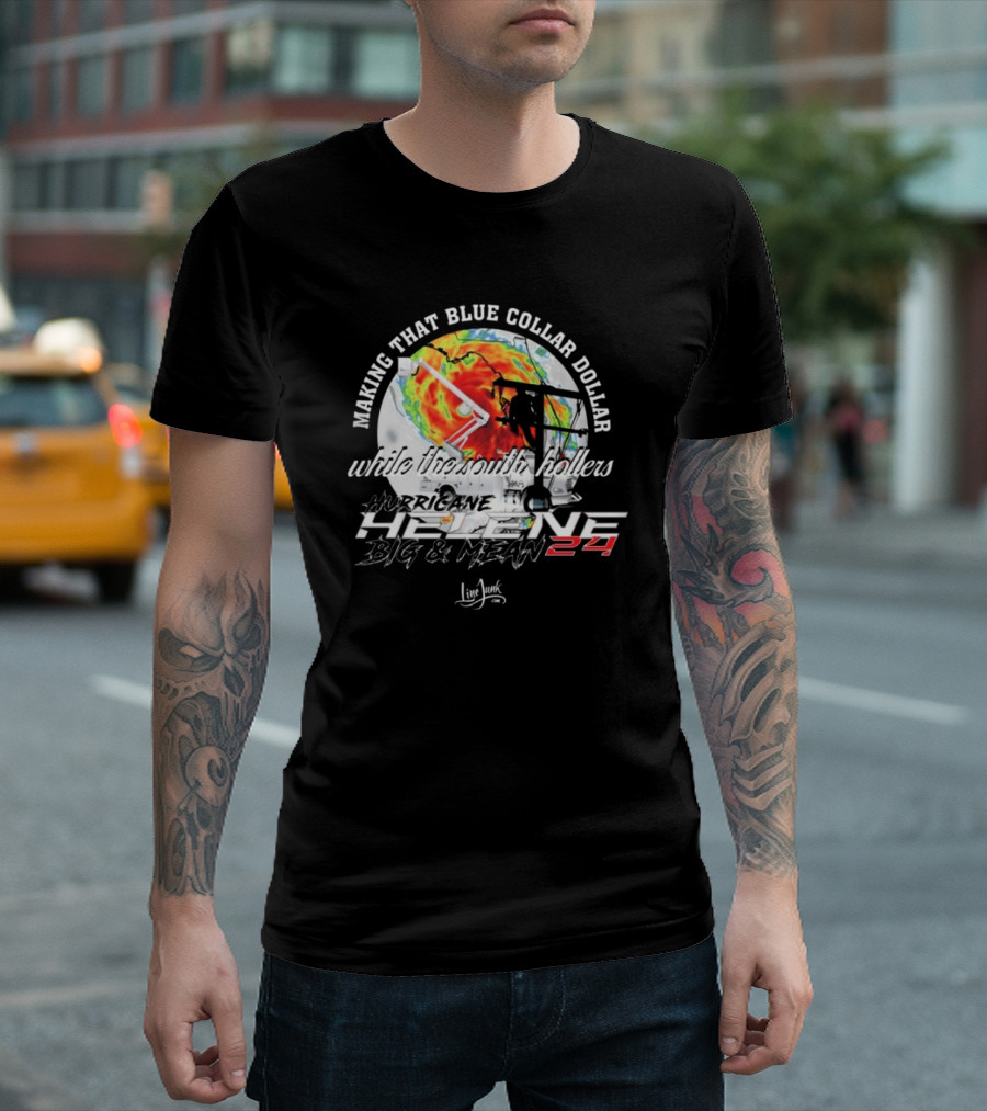 Making That Blue Collar Dollar While The South Hollers Hurricane Helene Big and Mean 24 Live Junk T-Shirt