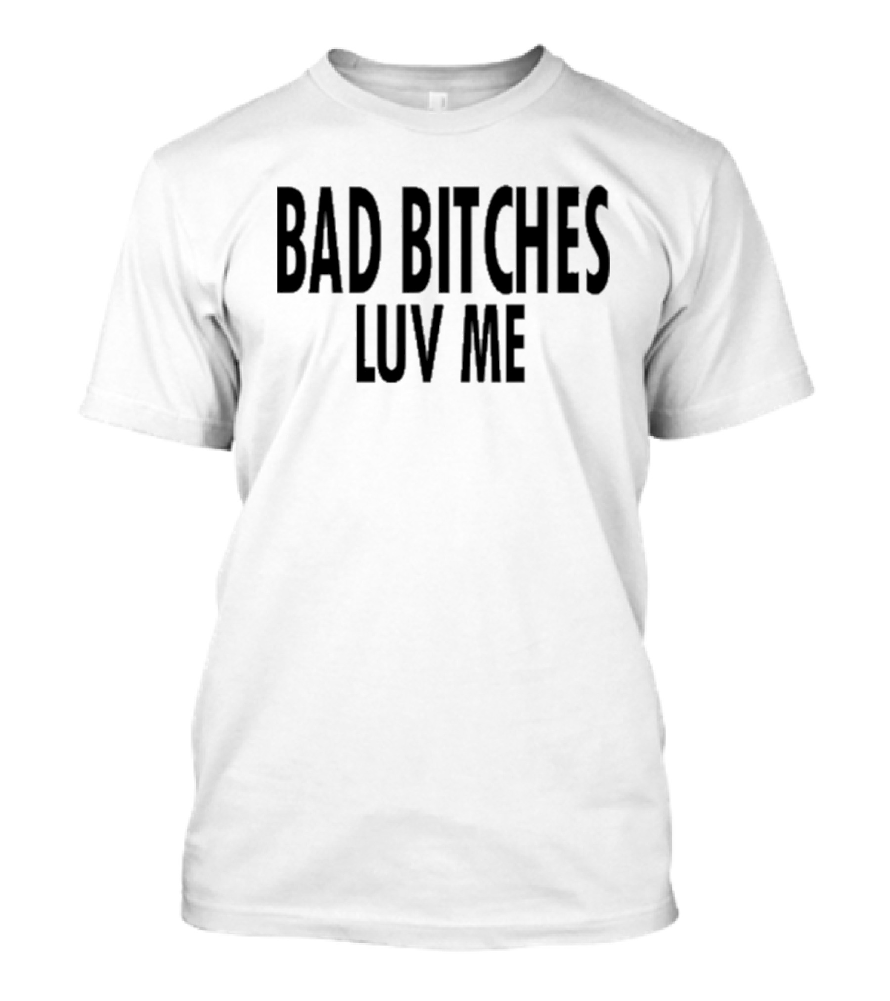 Themerezy Bad Bitches Luv Me T-Shirt