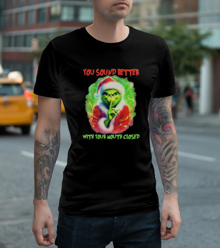 You Sound Better With Your Mouth Closed Santa Grinch T-Shirt