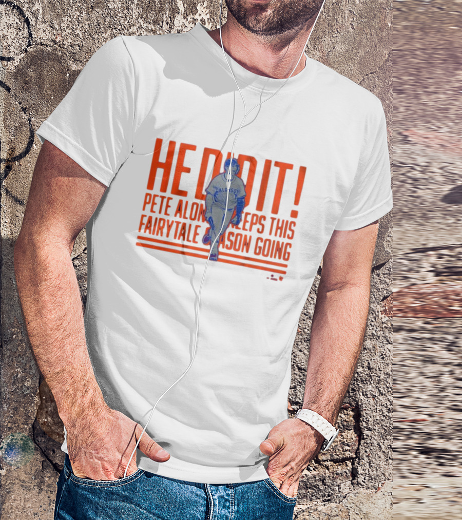 He Did It Pete Alonso New York Mets Keeps This Fairytale Season Going T-Shirt