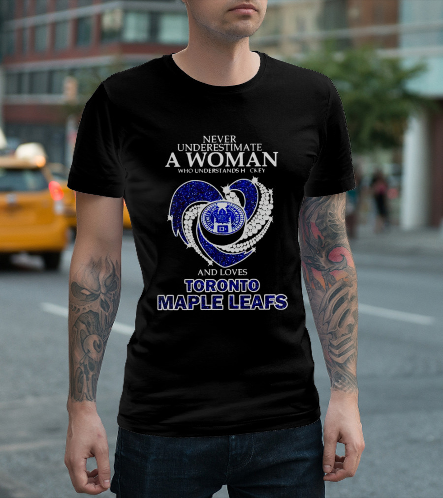 Never Underestimate A Woman Who Understands Hockey And Loves Toronto Maple Leafs Heart T-Shirt