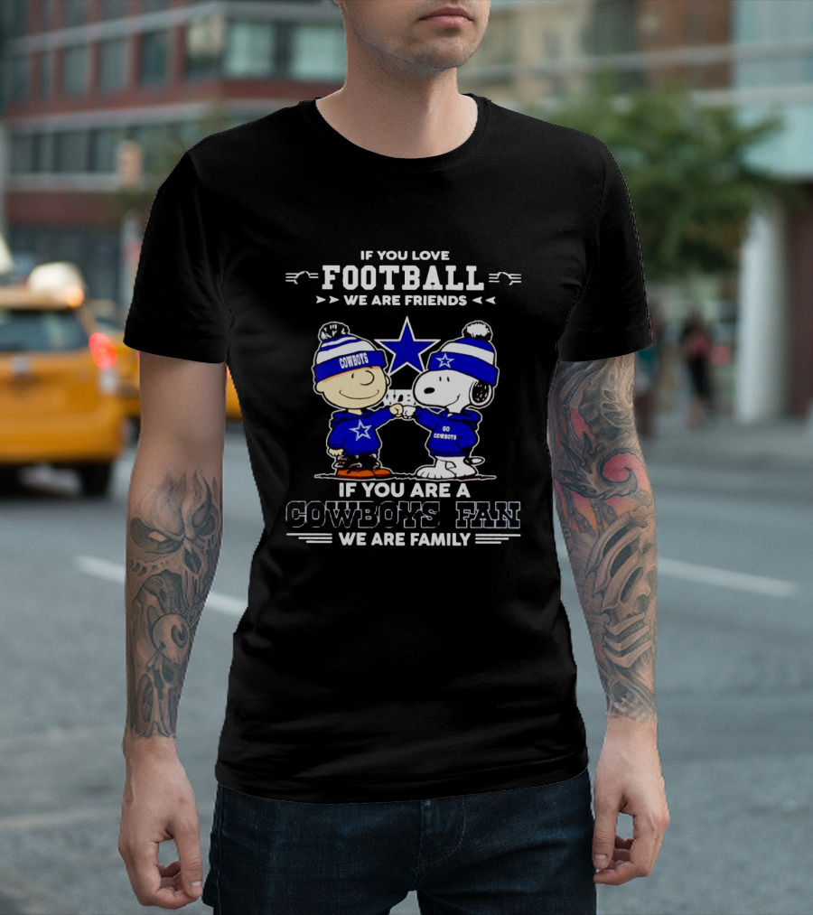 If You Love Football We Are Friends If You Are A Cowboys Fan We Are Family Peanuts T-Shirt