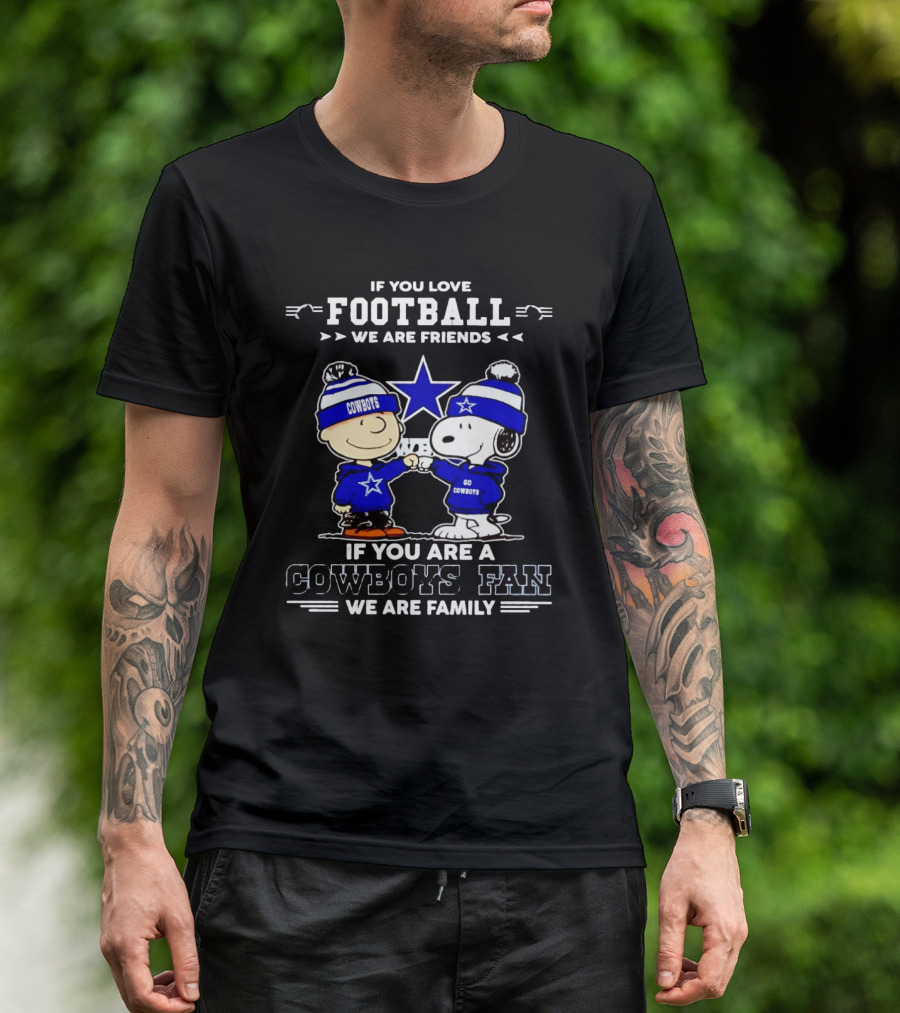 If You Love Football We Are Friends If You Are A Cowboys Fan We Are Family Peanuts T-Shirt