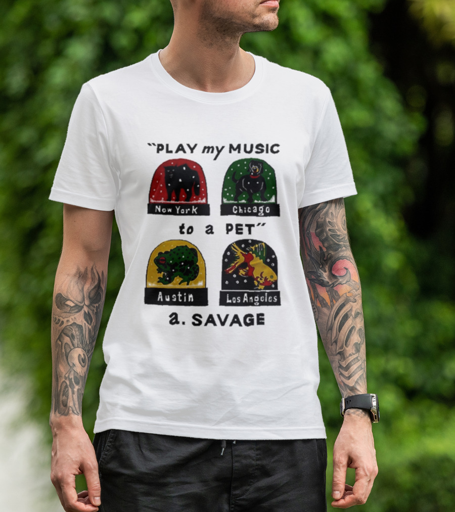 Play My Music To A Pet New York Chicago Austin Los Angeles A.Savage T-Shirt
