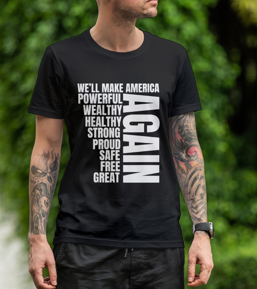We’ll Make America Powerful Wealthy Healthy Strong Proud Safe Free Great Again T-Shirt
