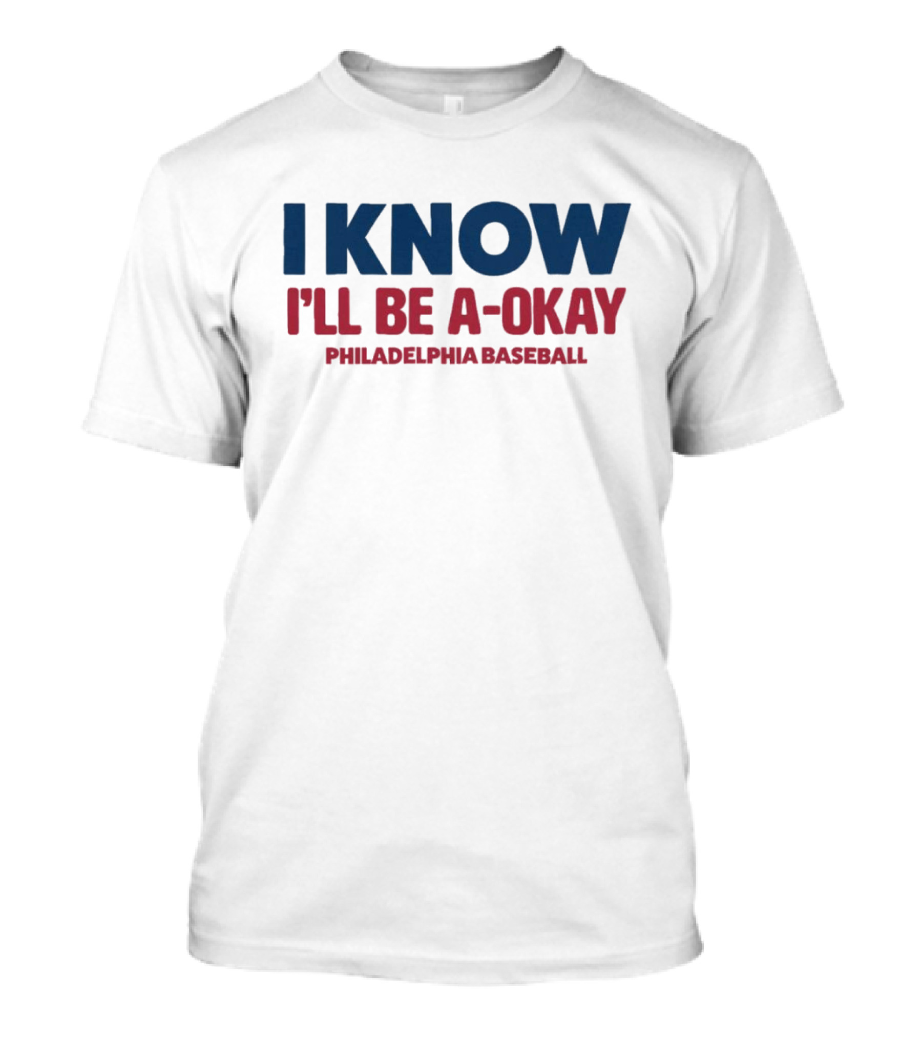 I Know I’ll Be A-Okay Philadelphia Baseball T-Shirt