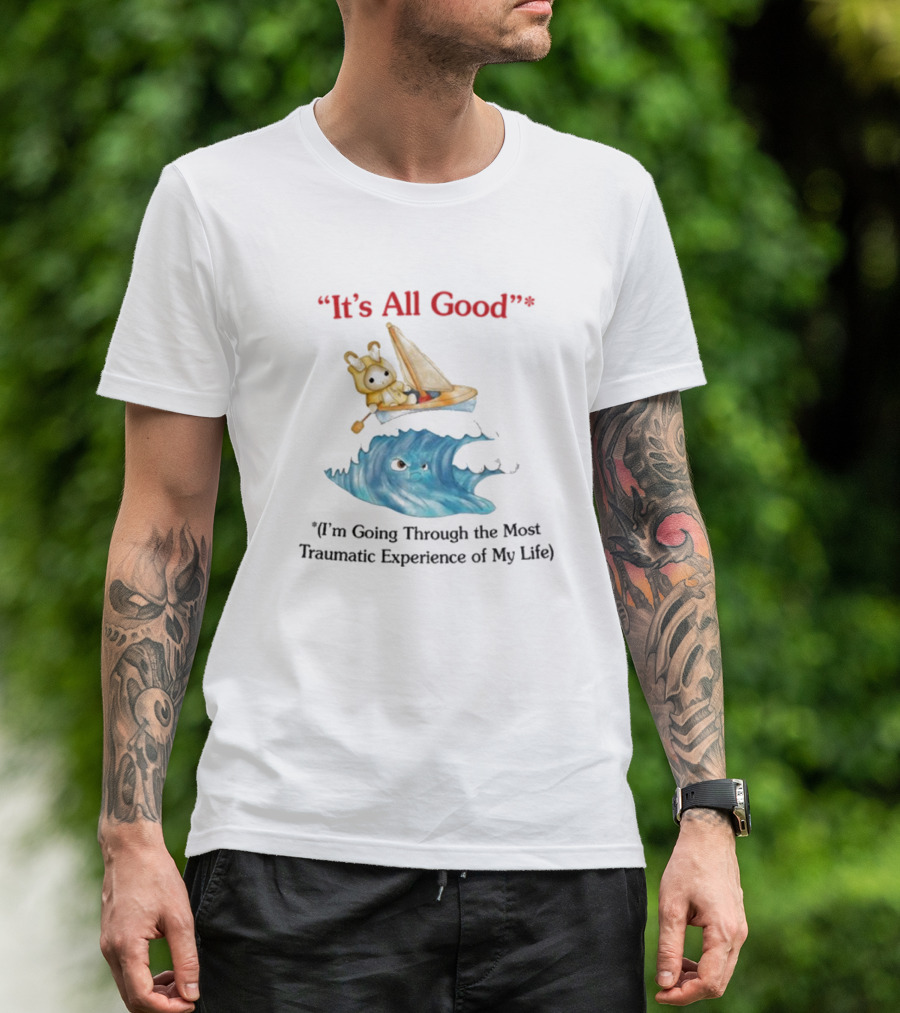 It's All Good I'm Going Through The Most Traumatic Experience Of My Life Sailboat Ocean T-Shirt