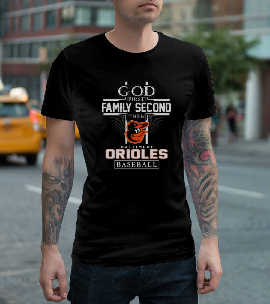God First Family Second Then Baltimore Orioles Baseball T-Shirt