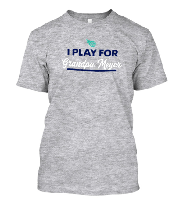 Tennessee Titans I Play For Grandpa Meyer T-Shirt