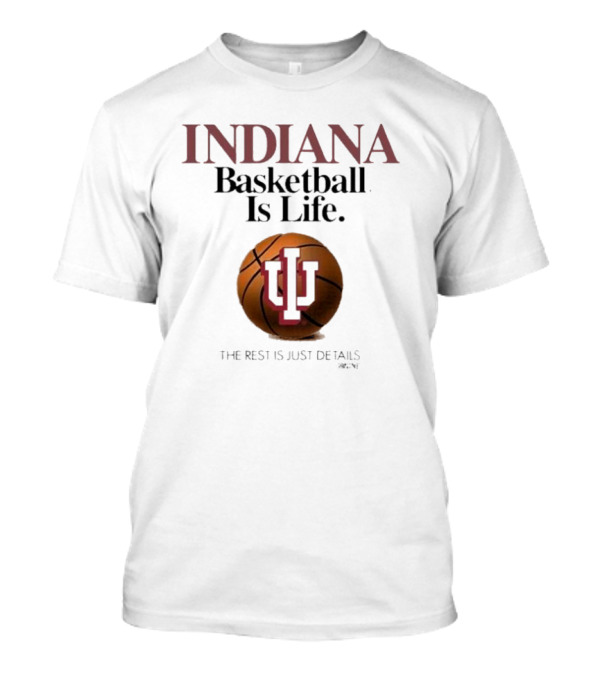 Indiana Hoosiers Basketball Is Life The Rest Is Just Details Basketball IU T-Shirt