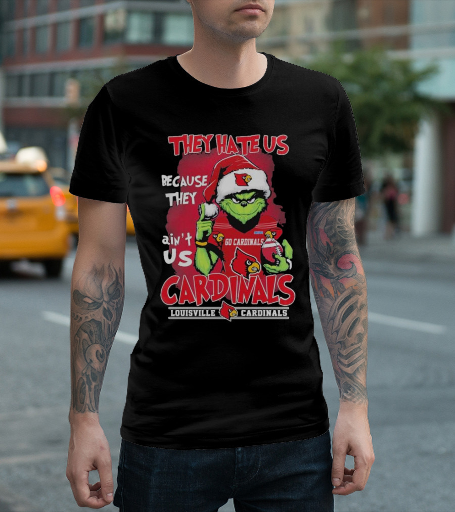 They Hate Us Because They Ain’t Us Grinch Go Cardinals Louisville Christmas T-Shirt