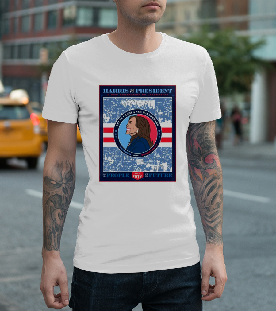 Harris For President A New Generation Of Leadership Let Us Chart A New Way Forward Freedom Joy Opportunity Vote For The People For The Future T-Shirt