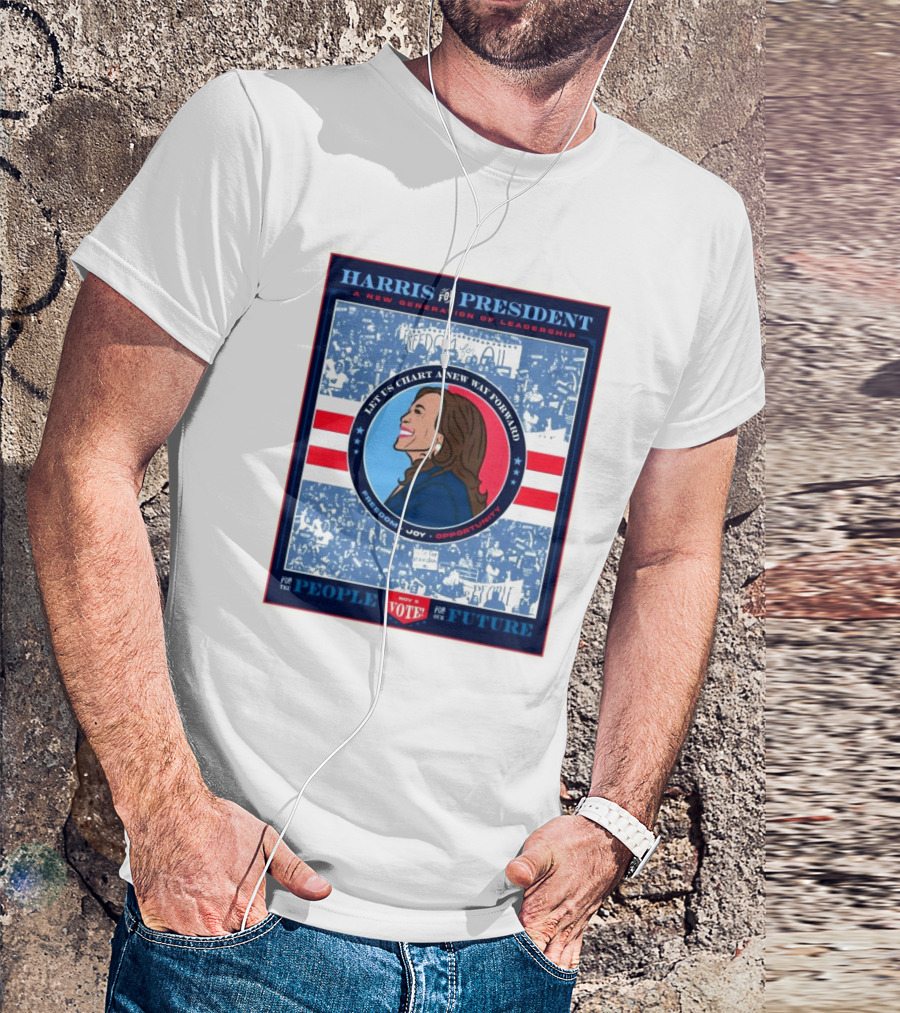 Harris For President A New Generation Of Leadership Let Us Chart A New Way Forward Freedom Joy Opportunity Vote For The People For The Future T-Shirt