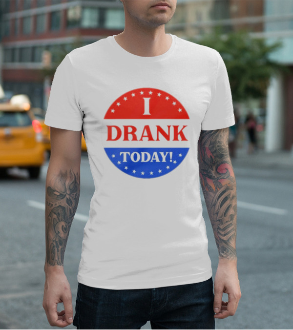 I Drank Today Voting Sticker Parody Badge T-Shirt