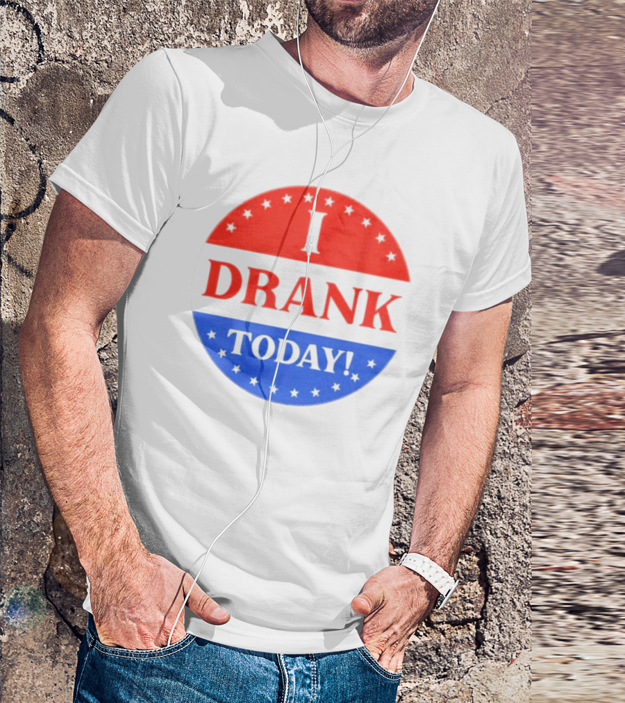 I Drank Today Voting Sticker Parody Badge T-Shirt