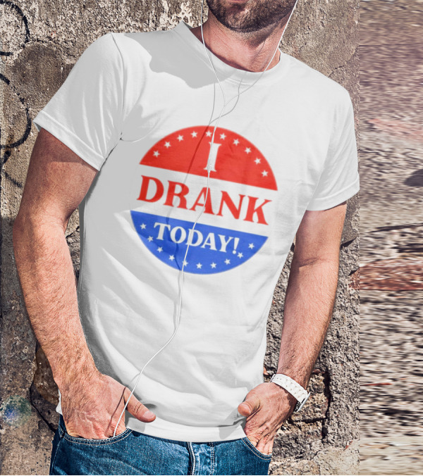 I Drank Today Voting Sticker Parody Badge T-Shirt