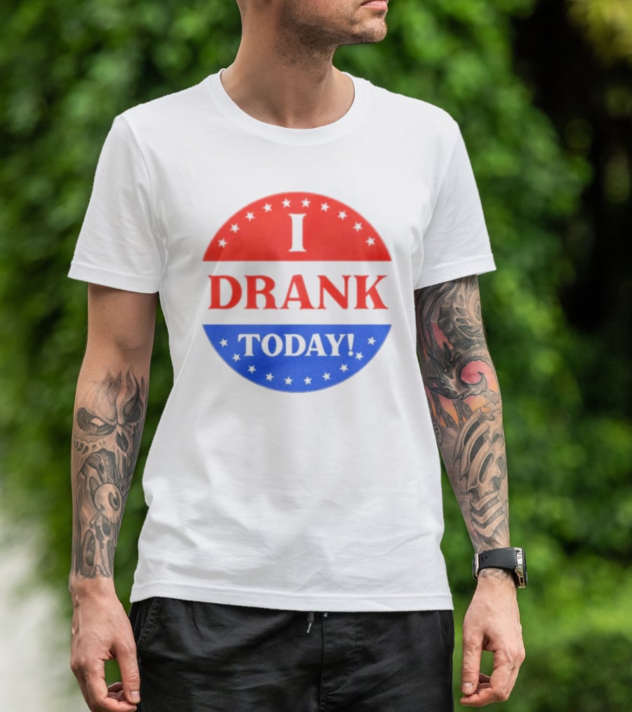 I Drank Today Voting Sticker Parody Badge T-Shirt