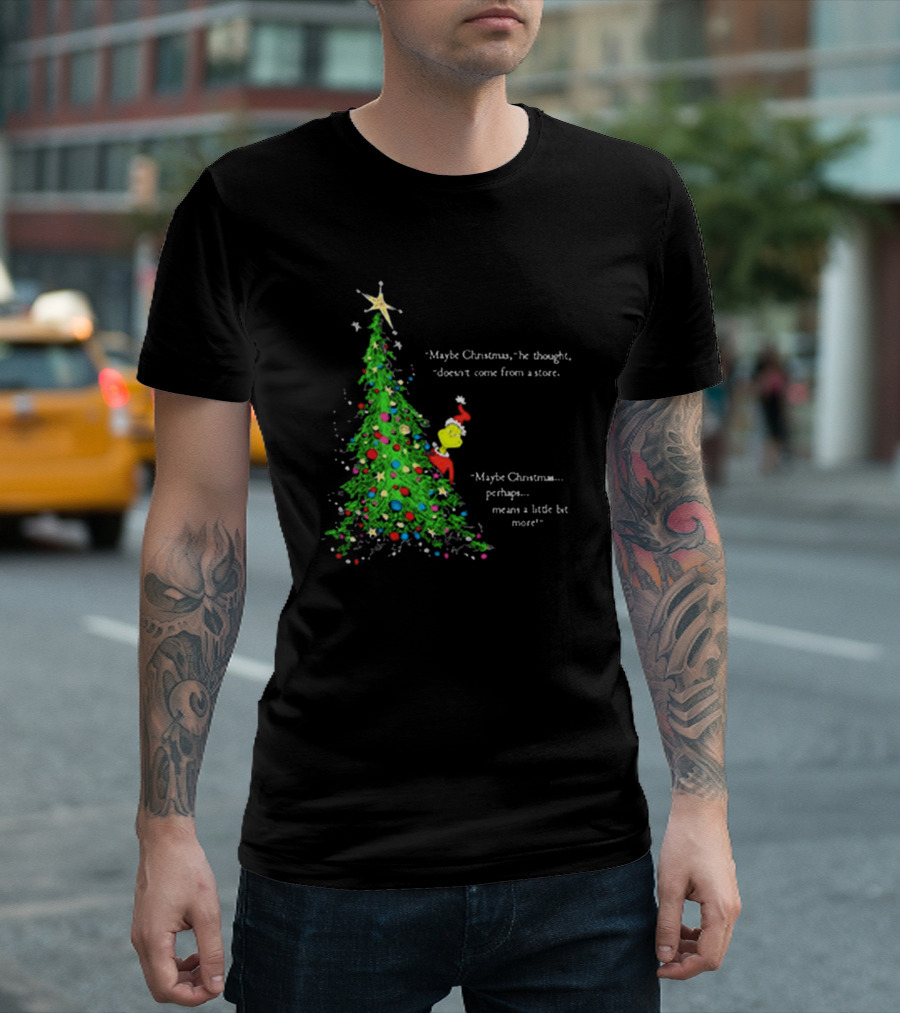 Grinch Maybe Christmas Means A Little Bit More Doesn't Come From A Store Tree Star T-Shirt